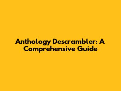 Anthology Descrambler: A Comprehensive Guide