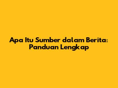 Apa Itu Sumber dalam Berita: Panduan Lengkap