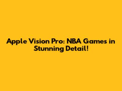 Apple Vision Pro: NBA Games in Stunning Detail!