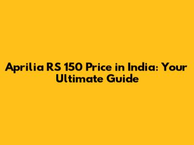 Aprilia RS 150 Price in India: Your Ultimate Guide