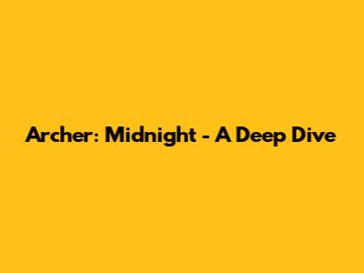 Archer: Midnight - A Deep Dive