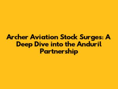 Archer Aviation Stock Surges: A Deep Dive into the Anduril Partnership