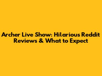 Archer Live Show: Hilarious Reddit Reviews & What to Expect