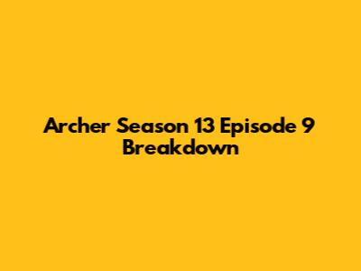 Archer Season 13 Episode 9 Breakdown