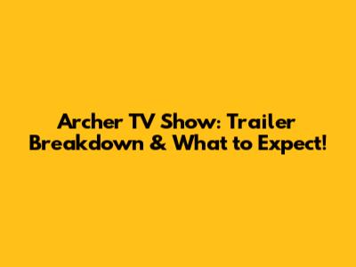 Archer TV Show: Trailer Breakdown & What to Expect!