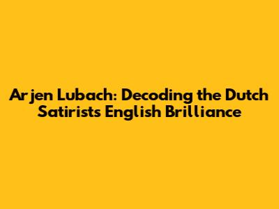 Arjen Lubach: Decoding the Dutch Satirist's English Brilliance