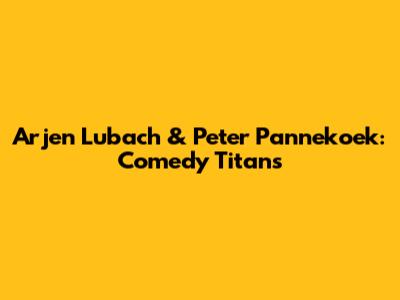Arjen Lubach & Peter Pannekoek: Comedy Titans