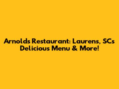 Arnold's Restaurant: Laurens, SC's Delicious Menu & More!