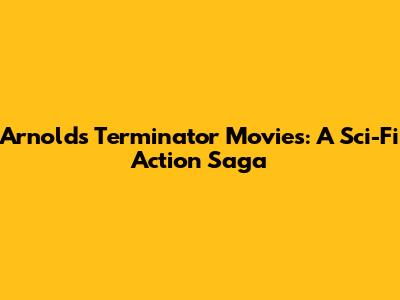 Arnold's Terminator Movies: A Sci-Fi Action Saga