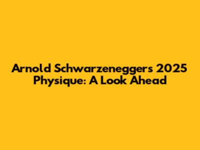 Arnold Schwarzenegger's 2025 Physique: A Look Ahead