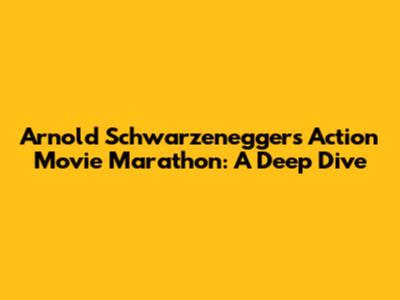 Arnold Schwarzenegger's Action Movie Marathon: A Deep Dive