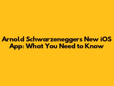 Arnold Schwarzenegger's New iOS App: What You Need to Know