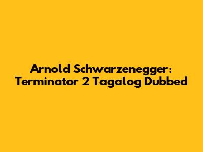 Arnold Schwarzenegger: Terminator 2 Tagalog Dubbed