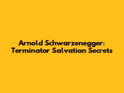 Arnold Schwarzenegger: Terminator Salvation Secrets