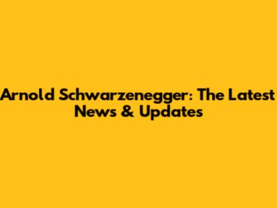 Arnold Schwarzenegger: The Latest News & Updates