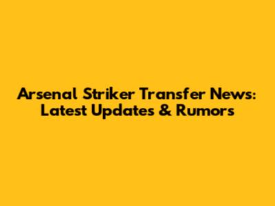Arsenal Striker Transfer News: Latest Updates & Rumors