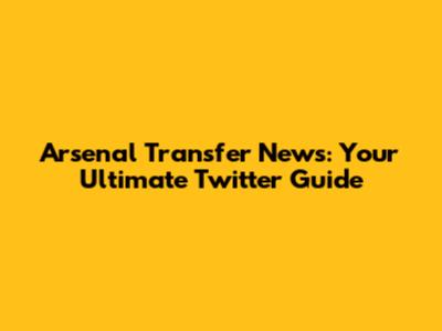 Arsenal Transfer News: Your Ultimate Twitter Guide