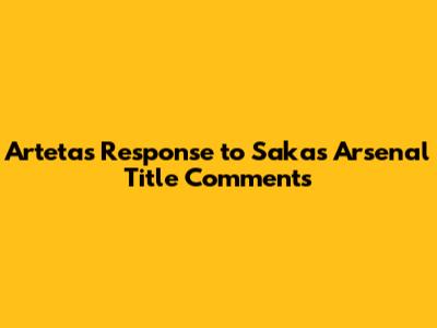 Arteta's Response to Saka's Arsenal Title Comments