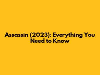 Assassin (2023): Everything You Need to Know