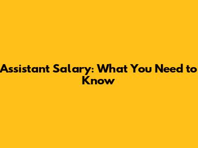 Assistant Salary: What You Need to Know