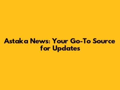 Astaka News: Your Go-To Source for Updates