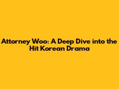 Attorney Woo: A Deep Dive into the Hit Korean Drama