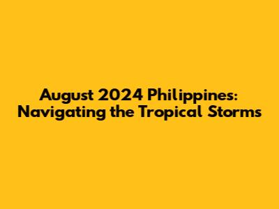 August 2024 Philippines: Navigating the Tropical Storms