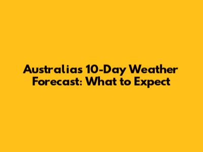 Australia's 10-Day Weather Forecast: What to Expect