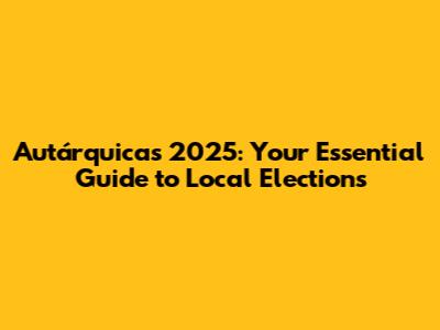 Autárquicas 2025: Your Essential Guide to Local Elections