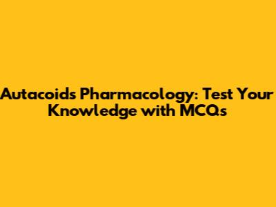 Autacoids Pharmacology: Test Your Knowledge with MCQs