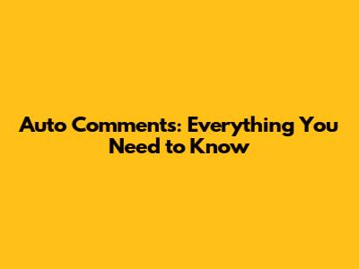 Auto Comments: Everything You Need to Know