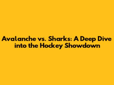 Avalanche vs. Sharks: A Deep Dive into the Hockey Showdown
