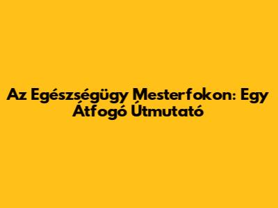Az Egészségügy Mesterfokon: Egy Átfogó Útmutató
