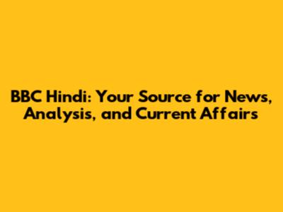 BBC Hindi: Your Source for News, Analysis, and Current Affairs