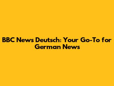 BBC News Deutsch: Your Go-To for German News