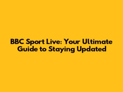 BBC Sport Live: Your Ultimate Guide to Staying Updated