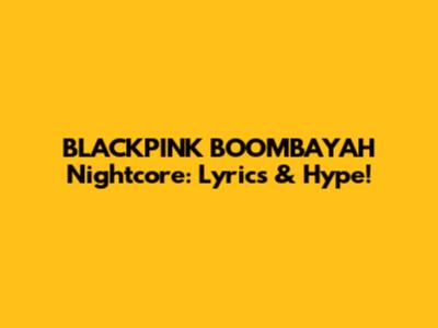 BLACKPINK BOOMBAYAH Nightcore: Lyrics & Hype!