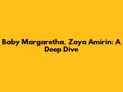 Baby Margaretha, Zoya Amirin: A Deep Dive
