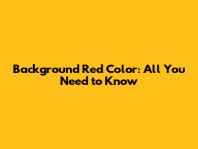 Background Red Color: All You Need to Know