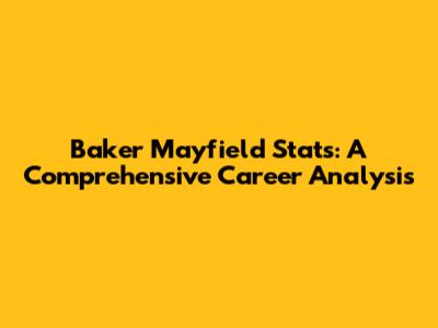 Baker Mayfield Stats: A Comprehensive Career Analysis