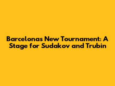 Barcelona's New Tournament: A Stage for Sudakov and Trubin