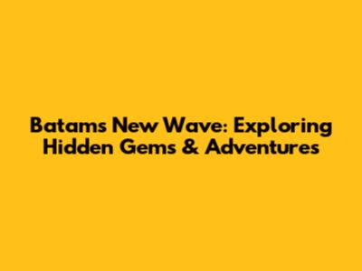 Batam's New Wave: Exploring Hidden Gems & Adventures