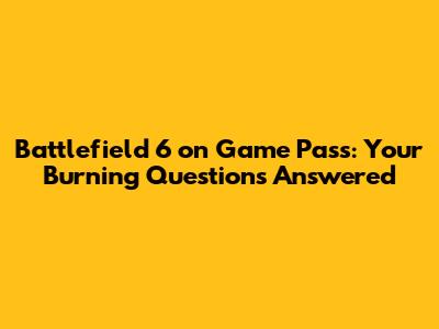 Battlefield 6 on Game Pass: Your Burning Questions Answered