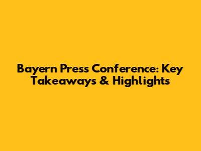 Bayern Press Conference: Key Takeaways & Highlights