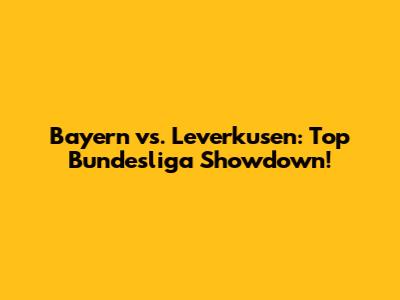 Bayern vs. Leverkusen: Top Bundesliga Showdown!