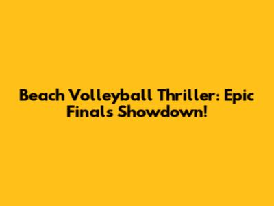 Beach Volleyball Thriller: Epic Finals Showdown!