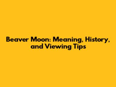 Beaver Moon: Meaning, History, and Viewing Tips