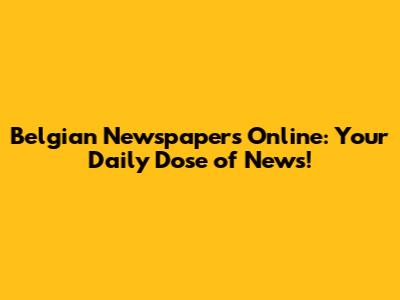 Belgian Newspapers Online: Your Daily Dose of News!