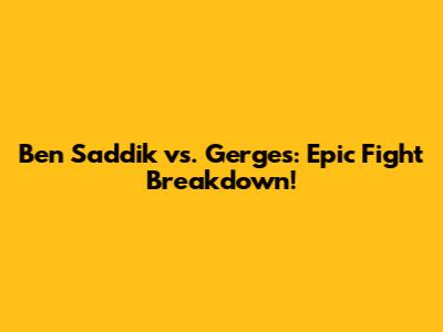 Ben Saddik vs. Gerges: Epic Fight Breakdown!
