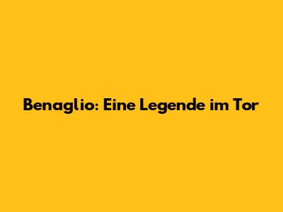Benaglio: Eine Legende im Tor